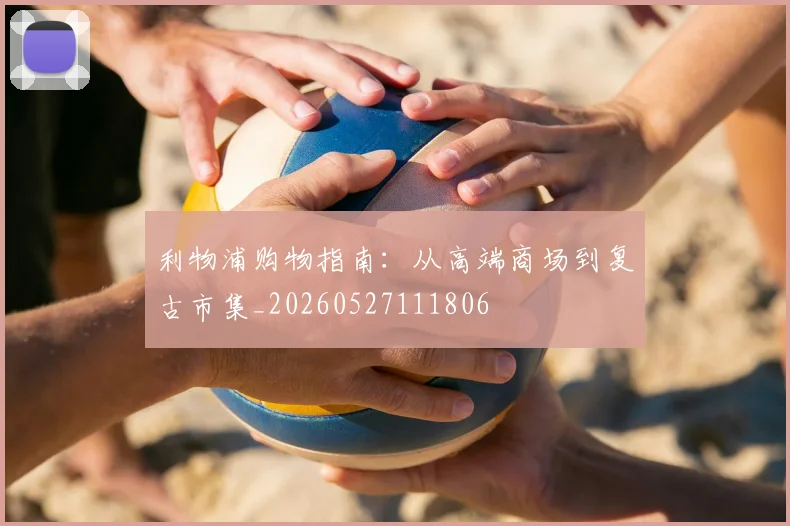 利物浦购物指南:从高端商场到复古市集_20260527111806