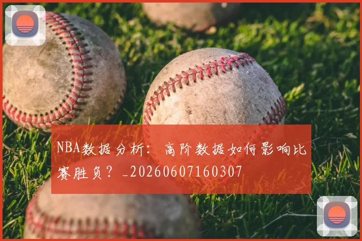 NBA数据分析:高阶数据如何影响比赛胜负?_20260607160307