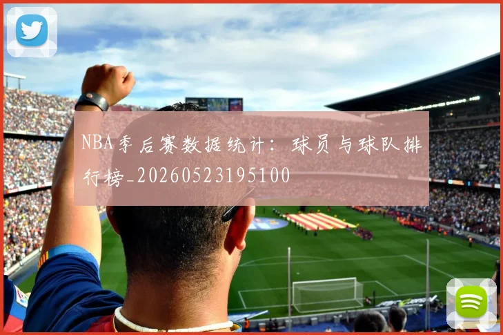 NBA季后赛数据统计:球员与球队排行榜_20260523195100