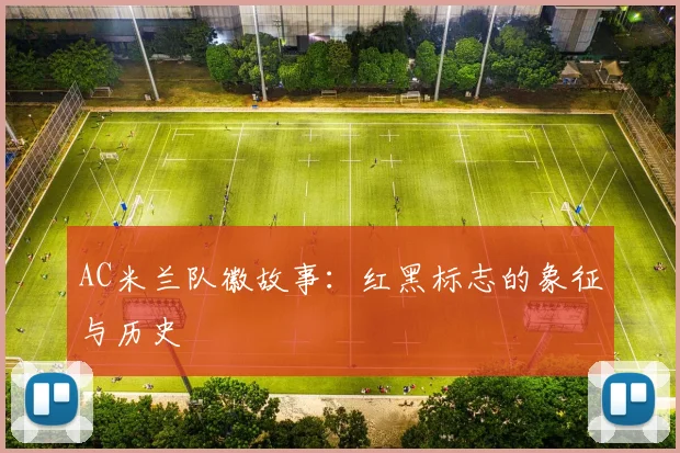 AC米兰队徽故事:红黑标志的象征与历史